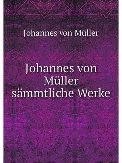 Johannes von Muller sammtliche Werke