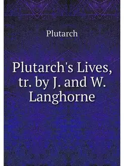 Plutarch's Lives, tr. by J. and W. La