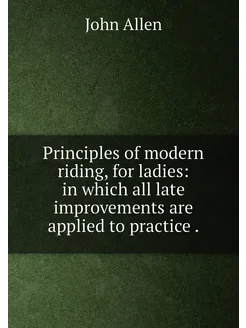 Principles of modern riding, for ladies in which al