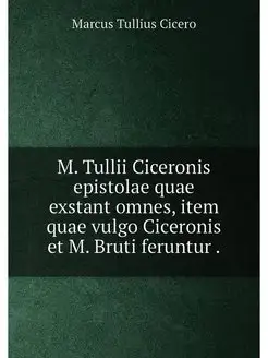 M. Tullii Ciceronis epistolae quae ex