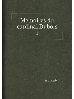 Memoires du cardinal Dubois. 1