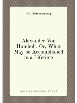 Alexander Von Humbolt, Or, What May be Accomplished