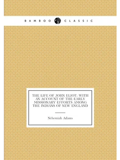 The life of John Eliot with an account of the early