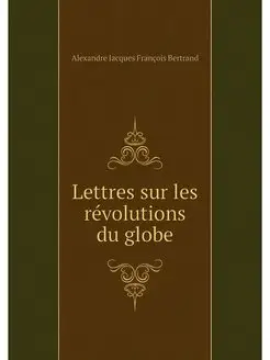 Lettres sur les revolutions du globe