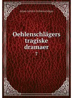 Oehlenschlagers tragiske dramaer. 7