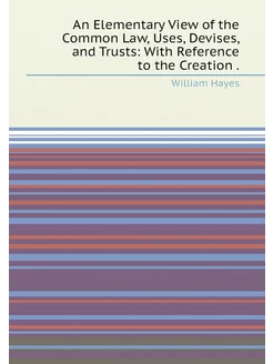 An Elementary View of the Common Law, Uses, Devises