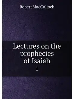 Lectures on the prophecies of Isaiah. 1