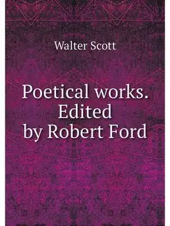 Poetical works. Edited by Robert Ford