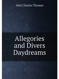 Allegories and Divers Daydreams