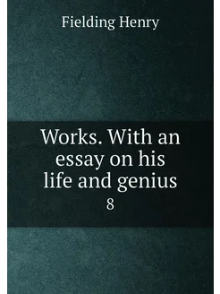 Works. With an essay on his life and genius. 8