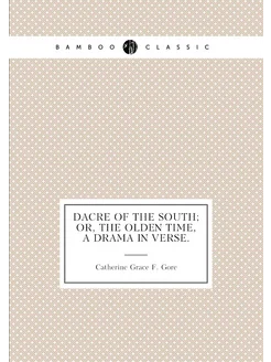 Dacre of the South or, The olden time, a drama in v