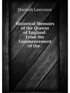 Historical Memoirs of the Queens of E