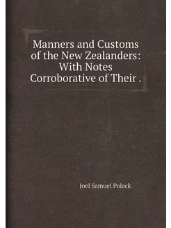 Manners and Customs of the New Zealanders With Note