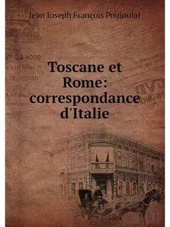 Toscane et Rome correspondance d'Italie