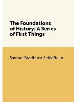 The Foundations of History A Series of First Things