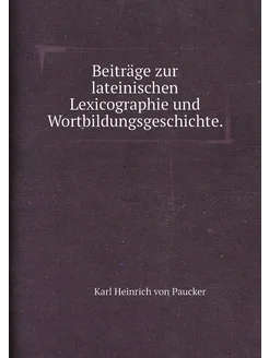 Beiträge zur lateinischen Lexicographie und Wortbild