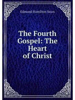 The Fourth Gospel The Heart of Christ