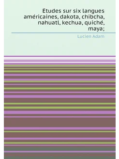 Études sur six langues américaines, dakota, chibch