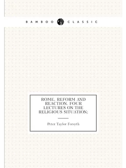 Rome, reform and reaction. Four lectures on the reli