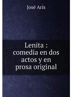 Lenita comedia en dos actos y en prosa original