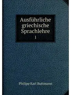 Ausfuhrliche griechische Sprachlehre. 1