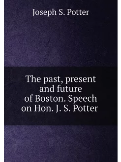 The past, present and future of Boston. Speech on Ho