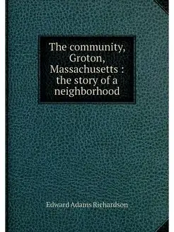 The community, Groton, Massachusetts the story of