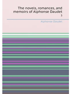 The novels, romances, and memoirs of Alphonse Daudet. 3