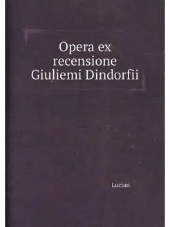 Opera ex recensione Giuliemi Dindorfii