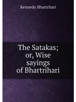 The Satakas or, Wise sayings of Bhartrihari