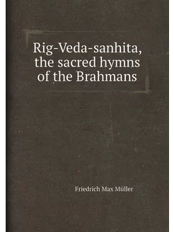 Rig-Veda-sanhita, the sacred hymns of the Brahmans