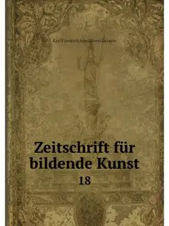 Zeitschrift fur bildende Kunst. 18