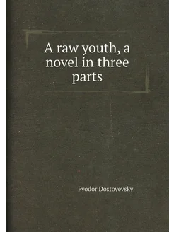 A raw youth, a novel in three parts