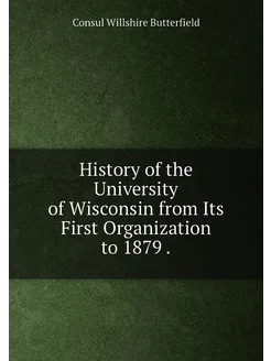 History of the University of Wisconsin from Its Firs