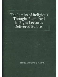 The Limits of Religious Thought Examined in Eight Le