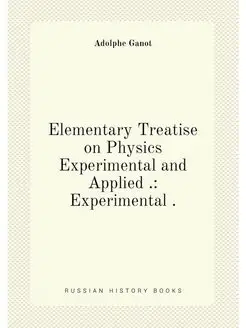 Elementary Treatise on Physics Experi