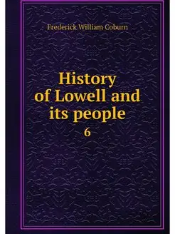 History of Lowell and its people. 6