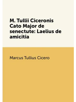 M. Tullii Ciceronis Cato Major de senectute Laelius