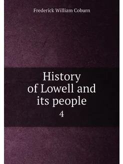 History of Lowell and its people. 4