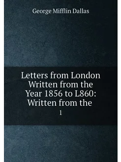 Letters from London Written from the Year 1856 to L8