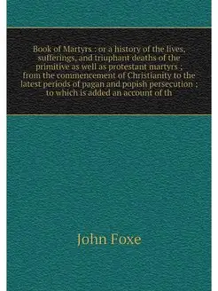 Book of Martyrs or a history of the