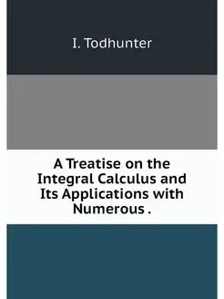 A Treatise on the Integral Calculus a