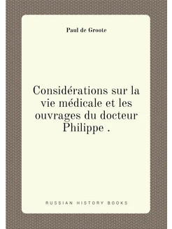 Considérations sur la vie médicale et les ouvrages d