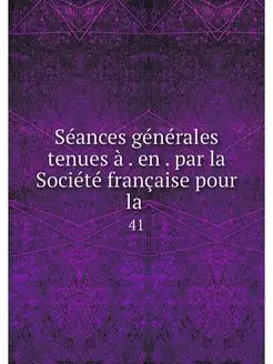 Seances generales tenues a . en . par