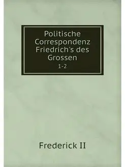 Politische Correspondenz Friedrich's