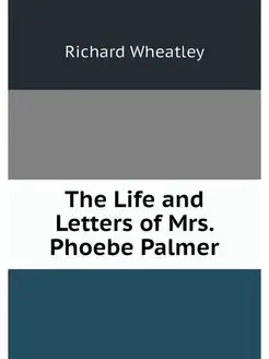 The Life and Letters of Mrs. Phoebe P