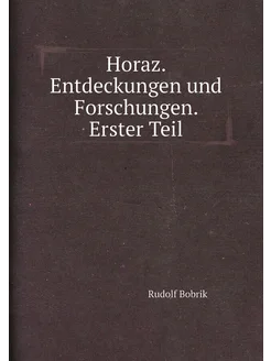 Horaz. Entdeckungen und Forschungen. Erster Teil