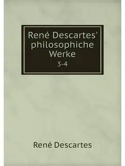 Rene Descartes' philosophiche Werke. 3-4