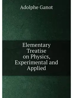 Elementary Treatise on Physics, Exper