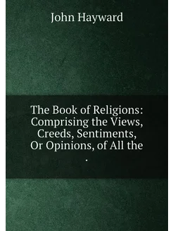 The Book of Religions Comprising the Views, Creeds